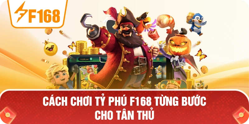 Cách Chơi Tỷ Phú F168 Từng Bước Cho Tân Thủ Cách Chơi Tỷ Phú F168 Từng Bước Cho Tân Thủ