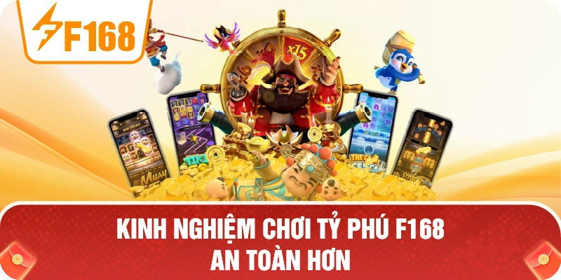 Kinh Nghiệm Chơi Tỷ Phú F168 An Toàn Hơn Kinh Nghiệm Chơi Tỷ Phú F168 An Toàn Hơn